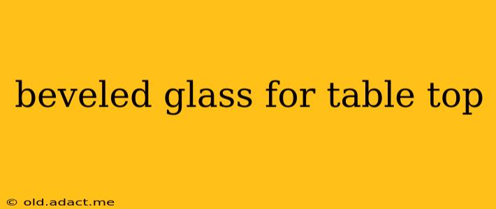 beveled glass for table top