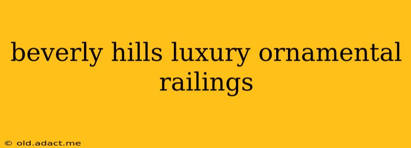 beverly hills luxury ornamental railings