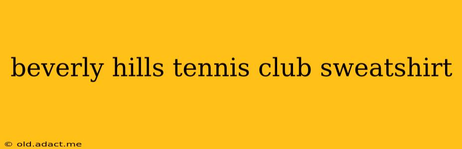 beverly hills tennis club sweatshirt