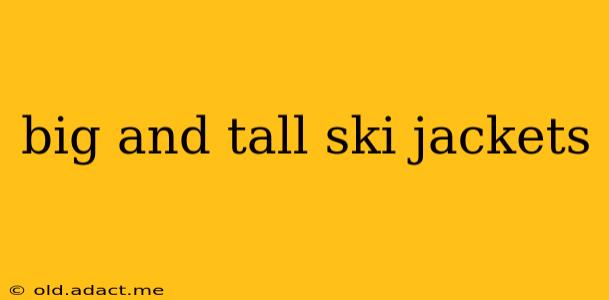 big and tall ski jackets