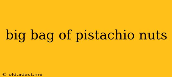 big bag of pistachio nuts