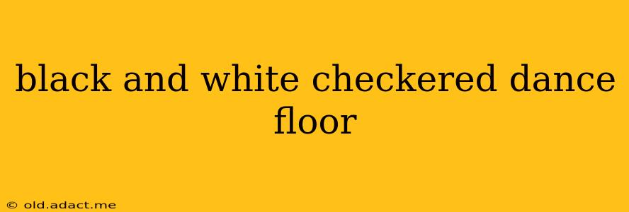 black and white checkered dance floor