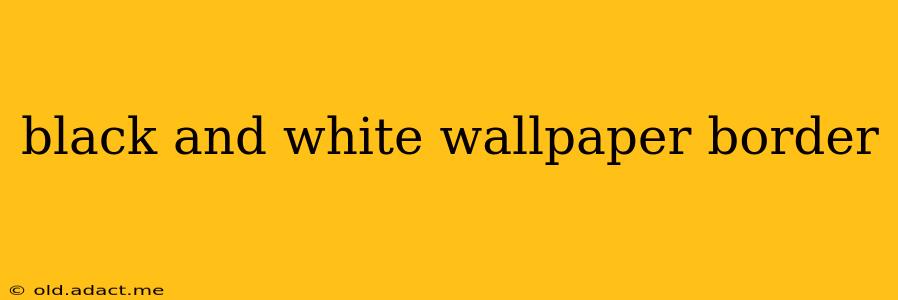 black and white wallpaper border