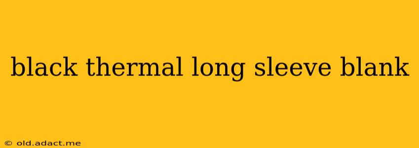 black thermal long sleeve blank