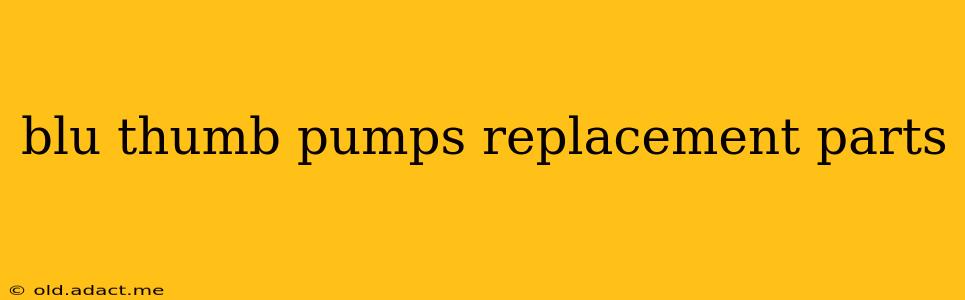 blu thumb pumps replacement parts