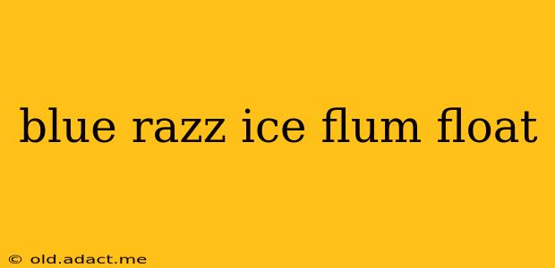 blue razz ice flum float