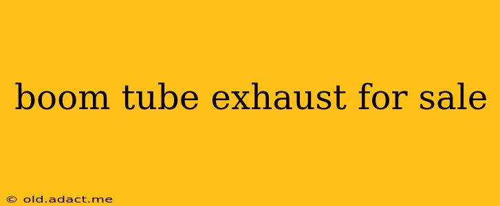 boom tube exhaust for sale