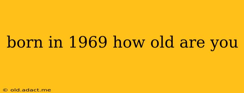 born in 1969 how old are you