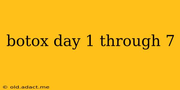 botox day 1 through 7