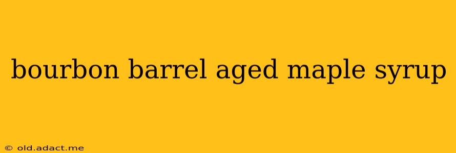 bourbon barrel aged maple syrup
