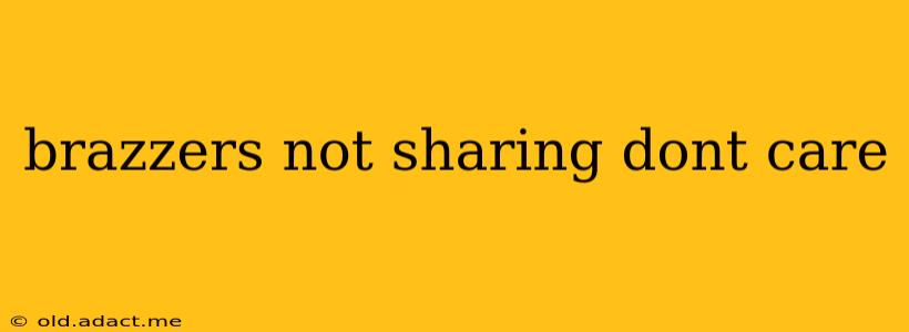 brazzers not sharing dont care