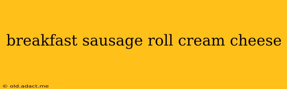 breakfast sausage roll cream cheese