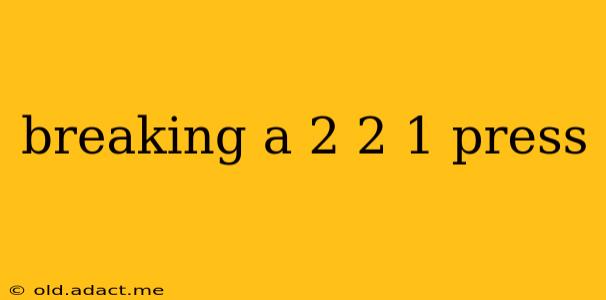 breaking a 2 2 1 press