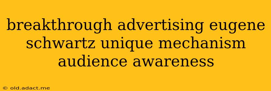 breakthrough advertising eugene schwartz unique mechanism audience awareness