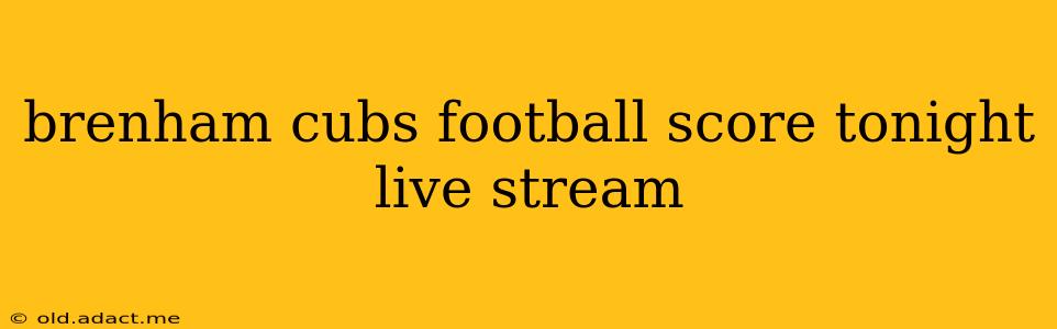 brenham cubs football score tonight live stream