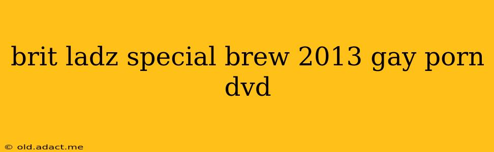brit ladz special brew 2013 gay porn dvd
