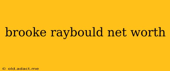brooke raybould net worth