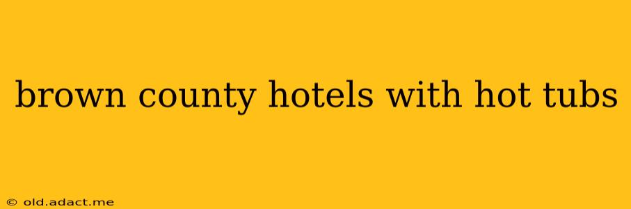 brown county hotels with hot tubs