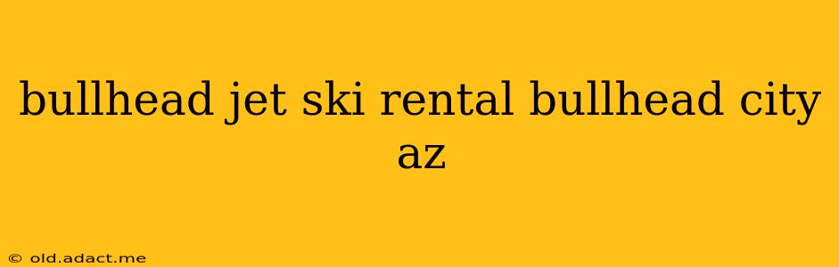 bullhead jet ski rental bullhead city az
