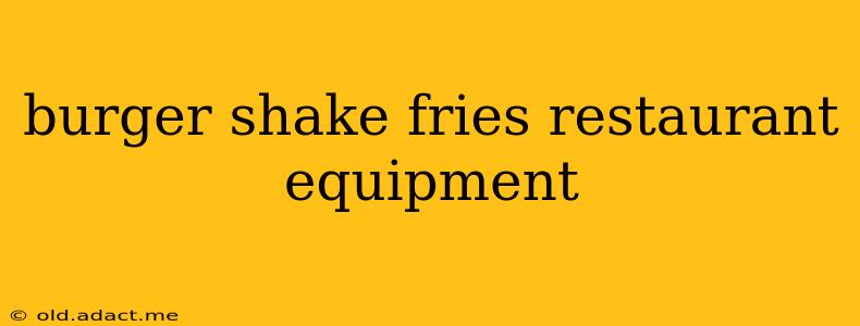 burger shake fries restaurant equipment