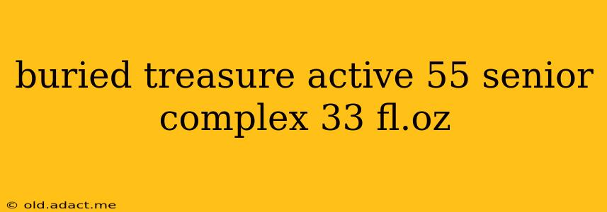 buried treasure active 55 senior complex 33 fl.oz