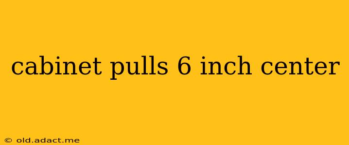 cabinet pulls 6 inch center
