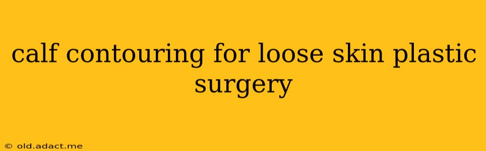 calf contouring for loose skin plastic surgery