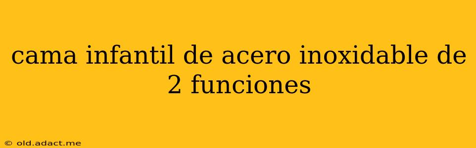 cama infantil de acero inoxidable de 2 funciones