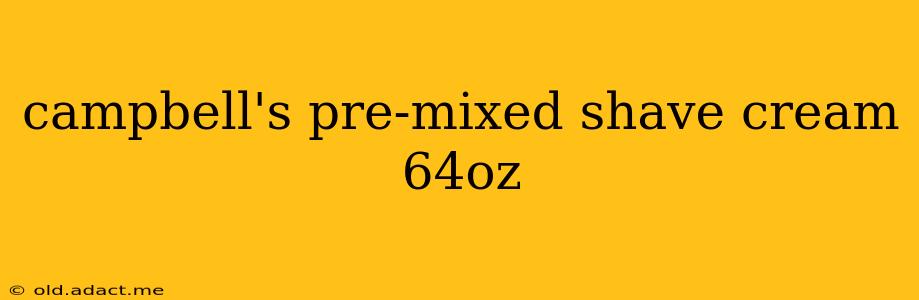 campbell's pre-mixed shave cream 64oz