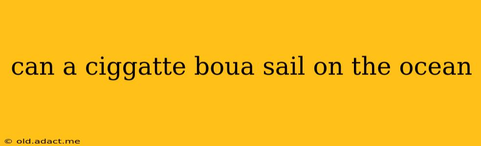 can a ciggatte boua sail on the ocean