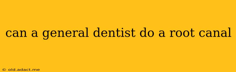 can a general dentist do a root canal