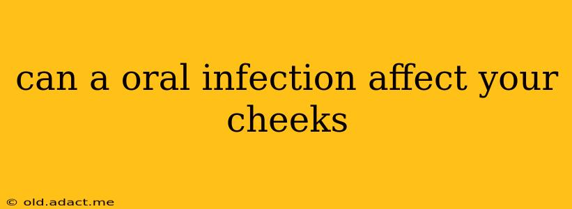 can a oral infection affect your cheeks