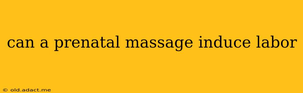 can a prenatal massage induce labor
