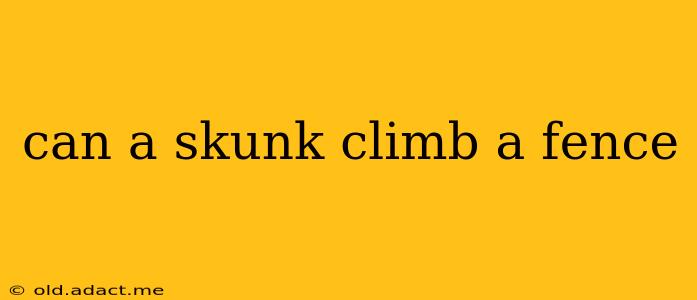 can a skunk climb a fence