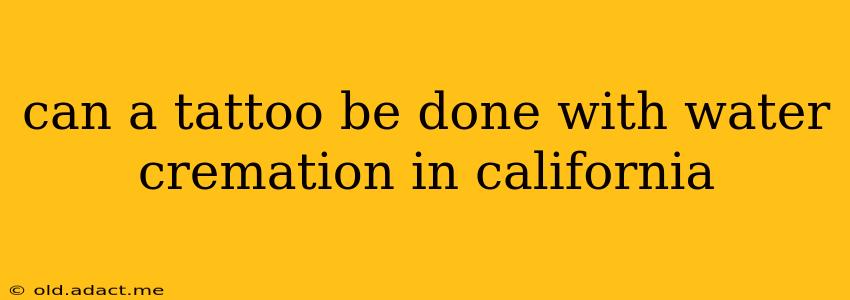 can a tattoo be done with water cremation in california