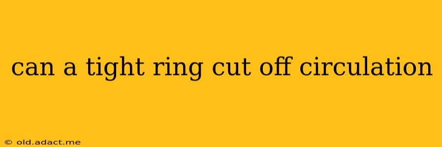 can a tight ring cut off circulation