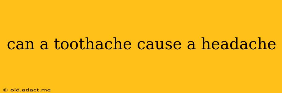 can a toothache cause a headache
