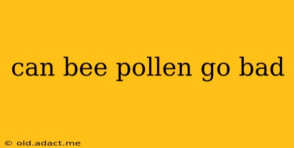 can bee pollen go bad