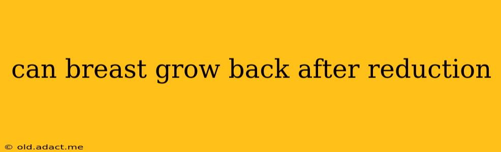 can breast grow back after reduction