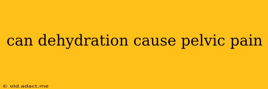 can dehydration cause pelvic pain