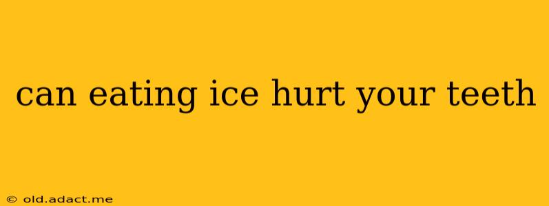 can eating ice hurt your teeth