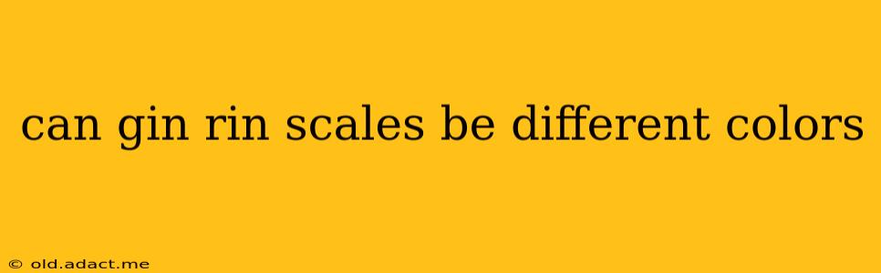 can gin rin scales be different colors