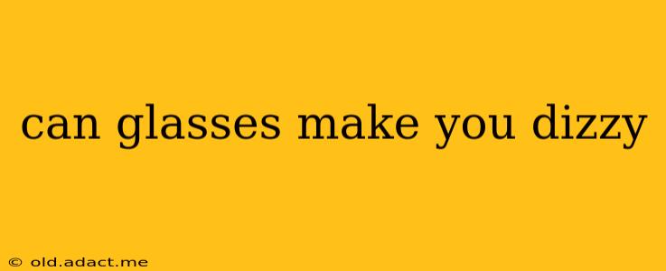 can glasses make you dizzy