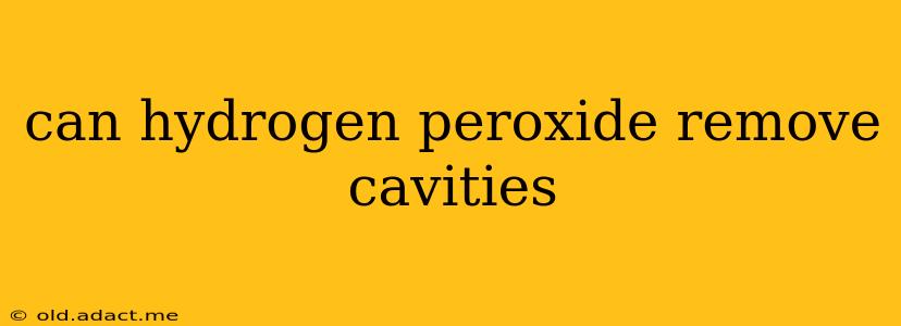 can hydrogen peroxide remove cavities