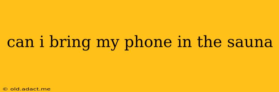 can i bring my phone in the sauna