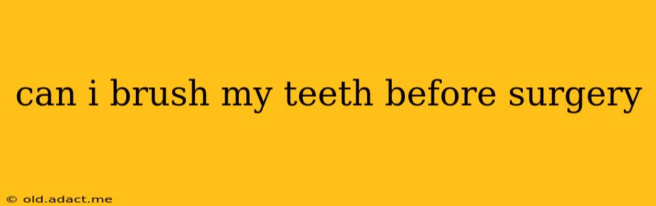can i brush my teeth before surgery