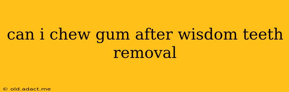 can i chew gum after wisdom teeth removal
