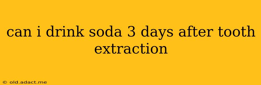 can i drink soda 3 days after tooth extraction
