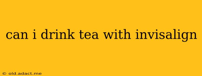 can i drink tea with invisalign