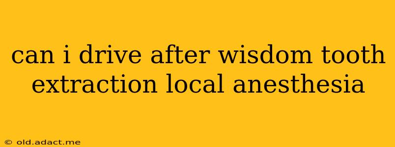 can i drive after wisdom tooth extraction local anesthesia